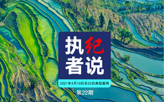執(zhí)紀(jì)者說 | 第22期 2021年4月19日至25日典型案例