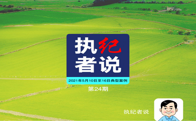 執(zhí)紀(jì)者說 | 第24期 2021年5月10日至16日典型案例