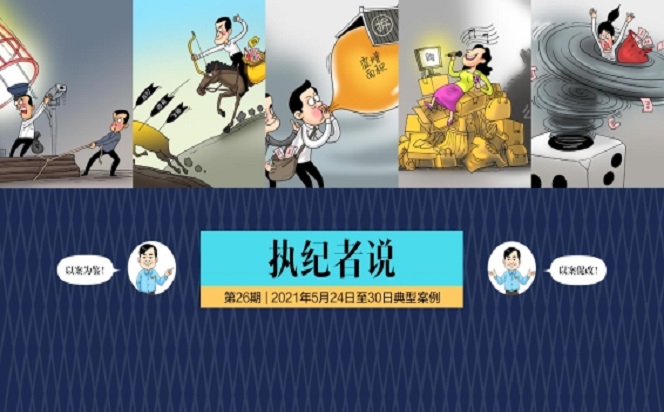 執紀者說 | 第26期 2021年5月24日至30日典型案例