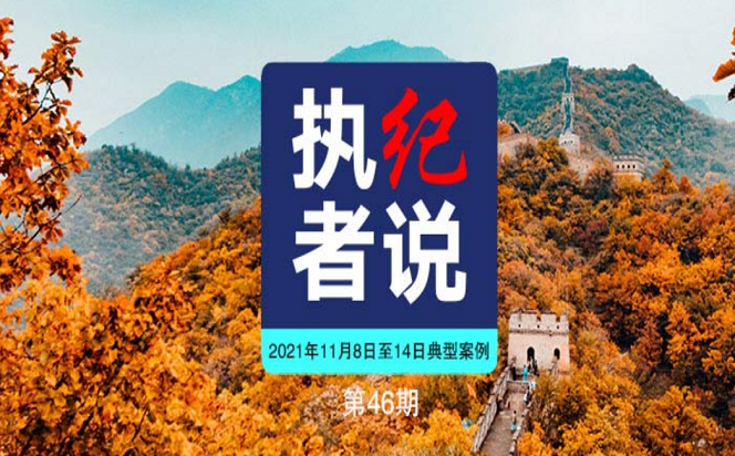 執(zhí)紀(jì)者說 | 第46期 2021年11月8日至14日典型案例