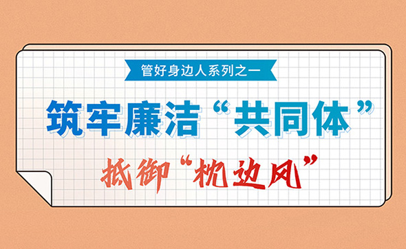 紀法小課?管好身邊人①筑牢廉潔“共同體” 抵御枕邊風