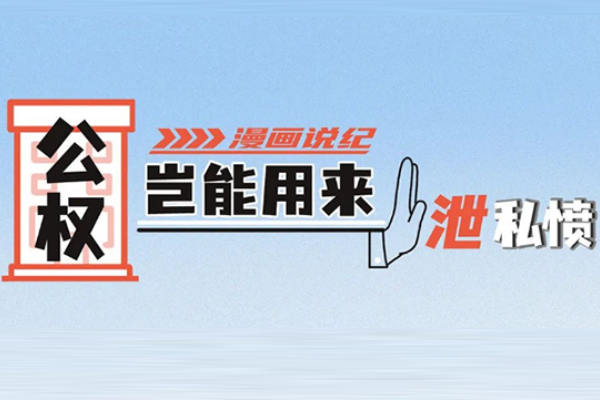 漫畫說紀丨因泄私憤故意刁難企業(yè)受懲處