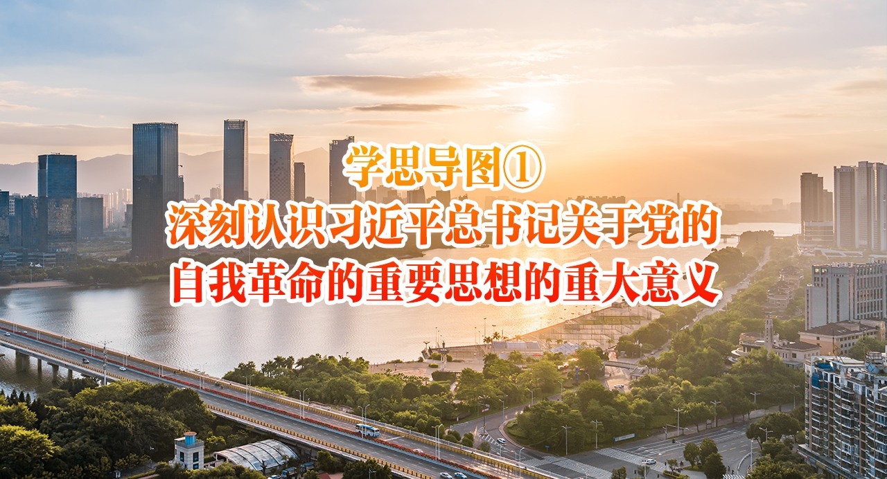 學思導圖①｜深刻認識習近平總書記關于黨的自我革命的重要思想的重大意義