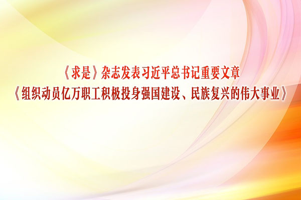 《求是》雜志發表習近平總書記重要文章《組織動員億萬職工積極投身強國建設、民族復興的偉大事業》