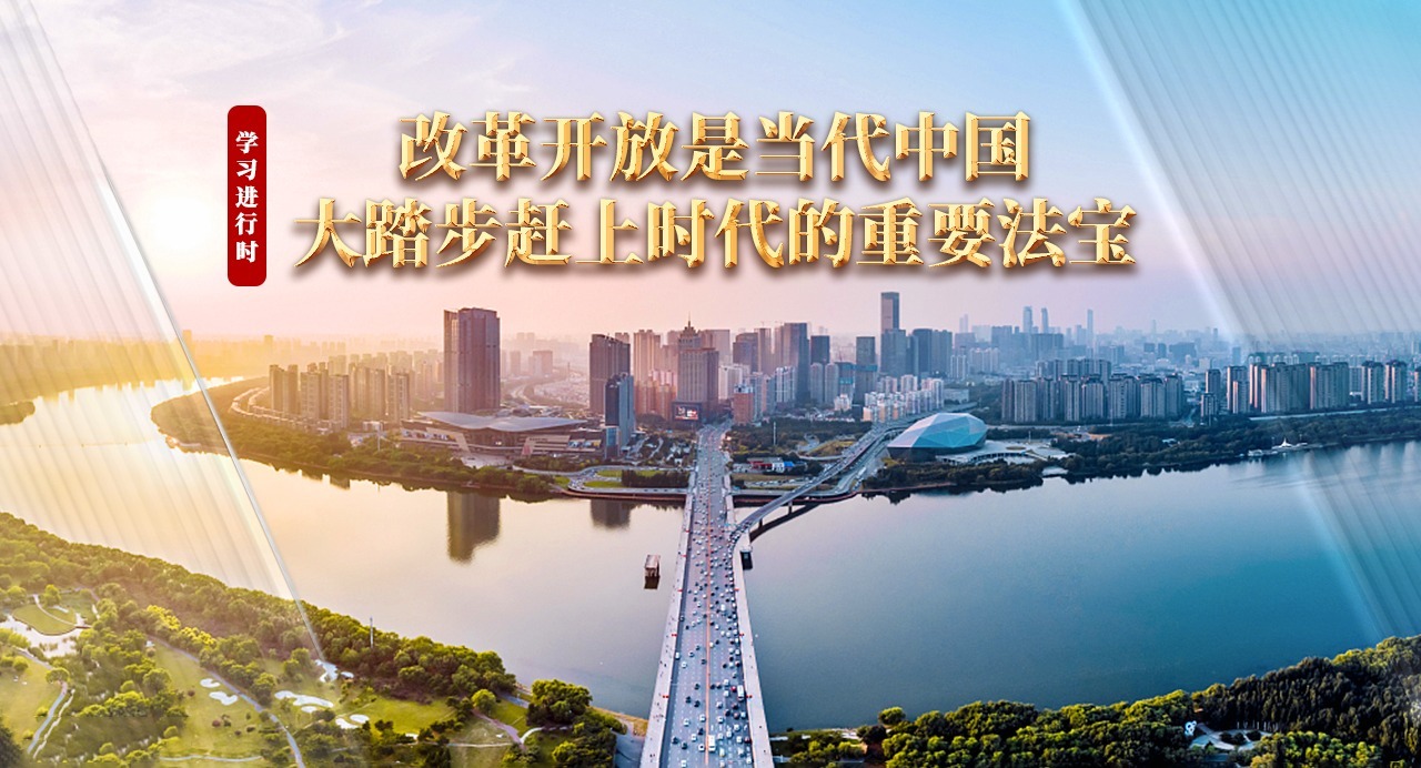學(xué)習(xí)進(jìn)行時(shí)｜改革開(kāi)放是當(dāng)代中國(guó)大踏步趕上時(shí)代的重要法寶