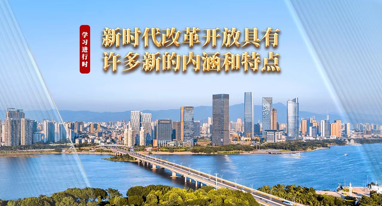 學習進行時｜新時代改革開放具有許多新的內涵和特點