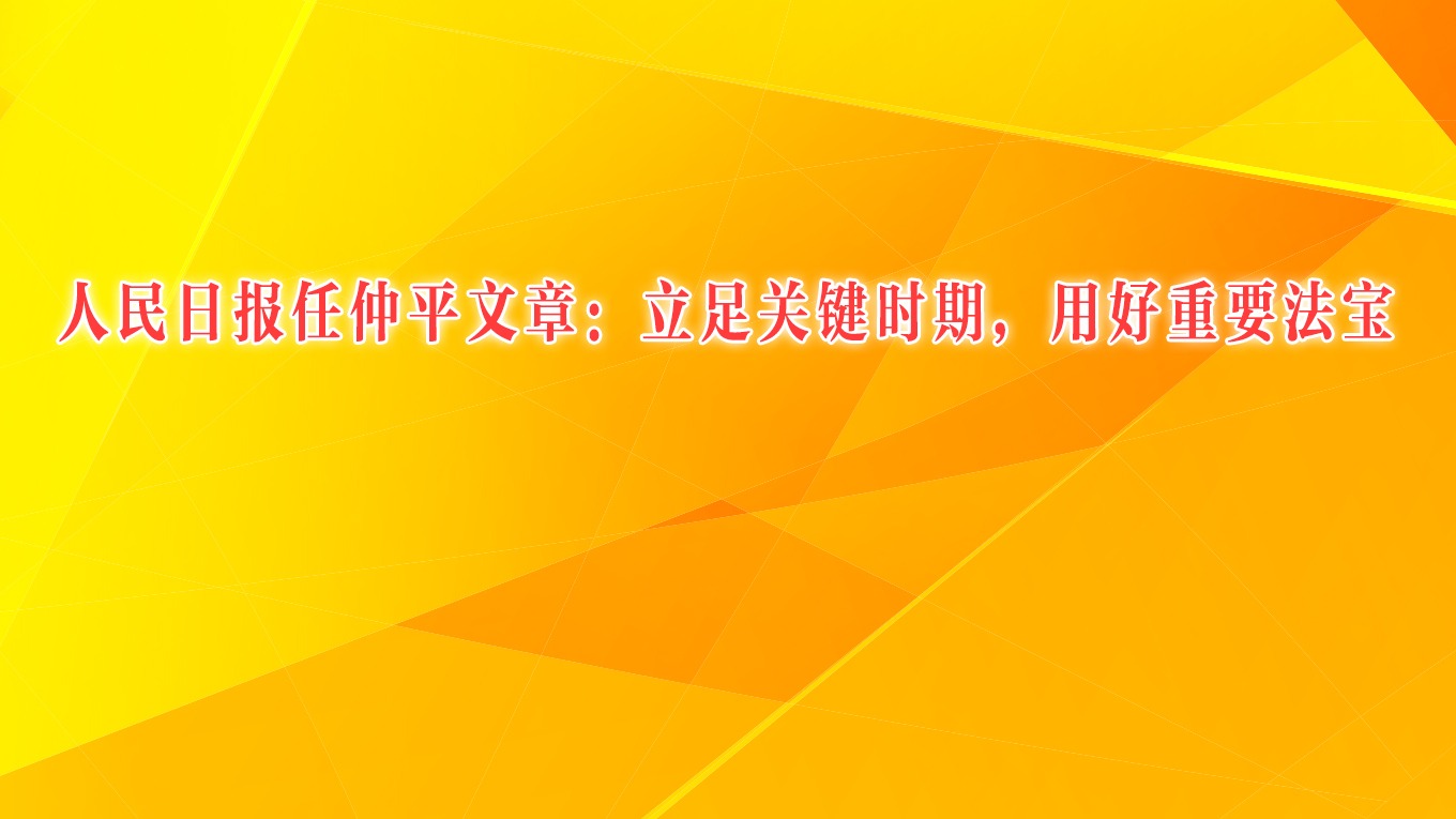 人民日報任仲平文章：立足關鍵時期，用好重要法寶