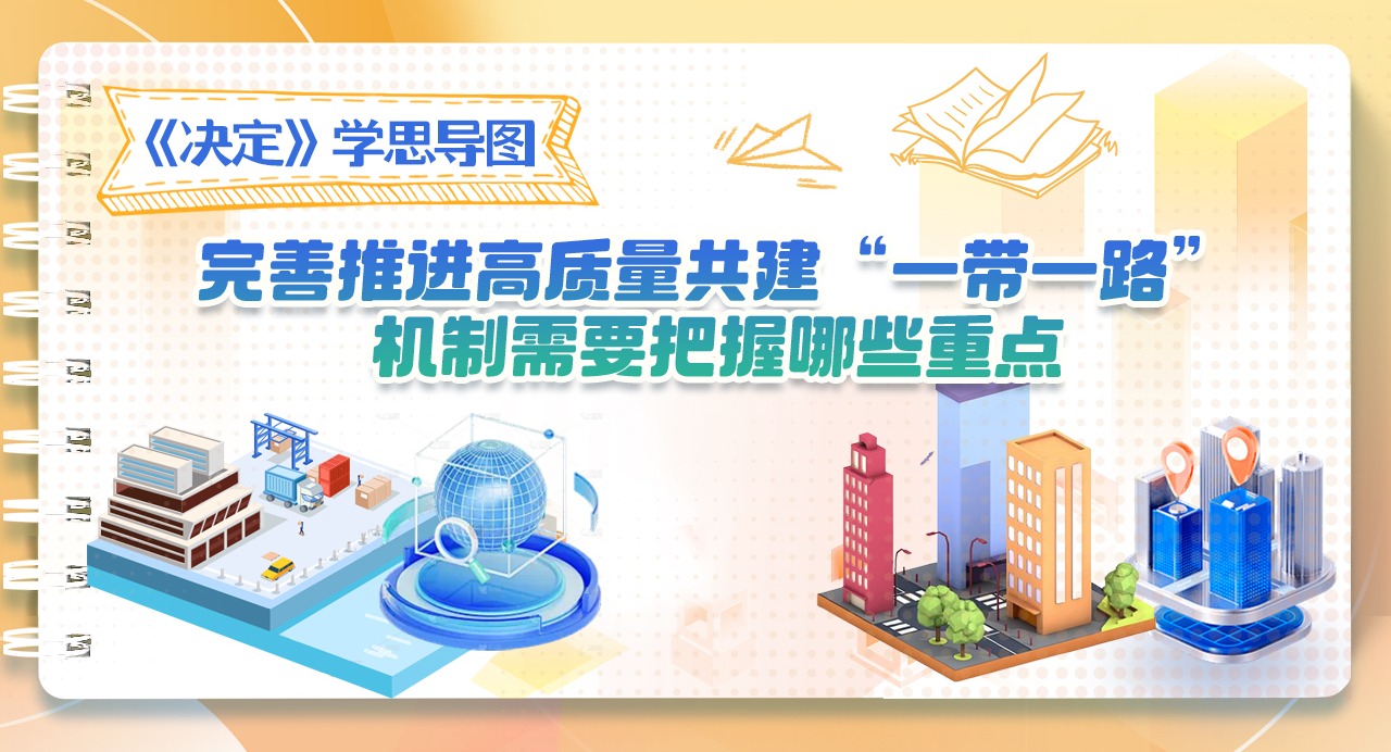 《決定》學思導圖｜完善推進高質量共建“一帶一路”機制需要把握哪些重點