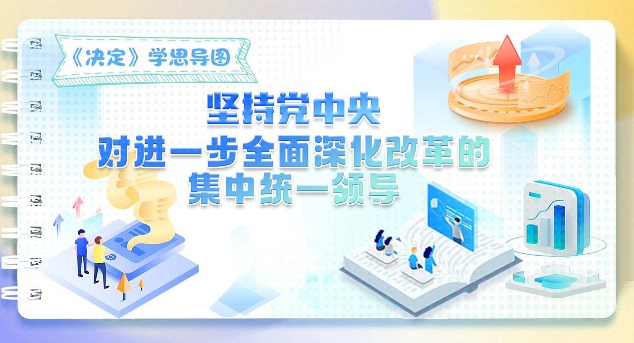 《決定》學思導圖｜堅持黨中央對進一步全面深化改革的集中統一領導