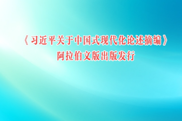 《習近平關于中國式現代化論述摘編》阿拉伯文版出版發行