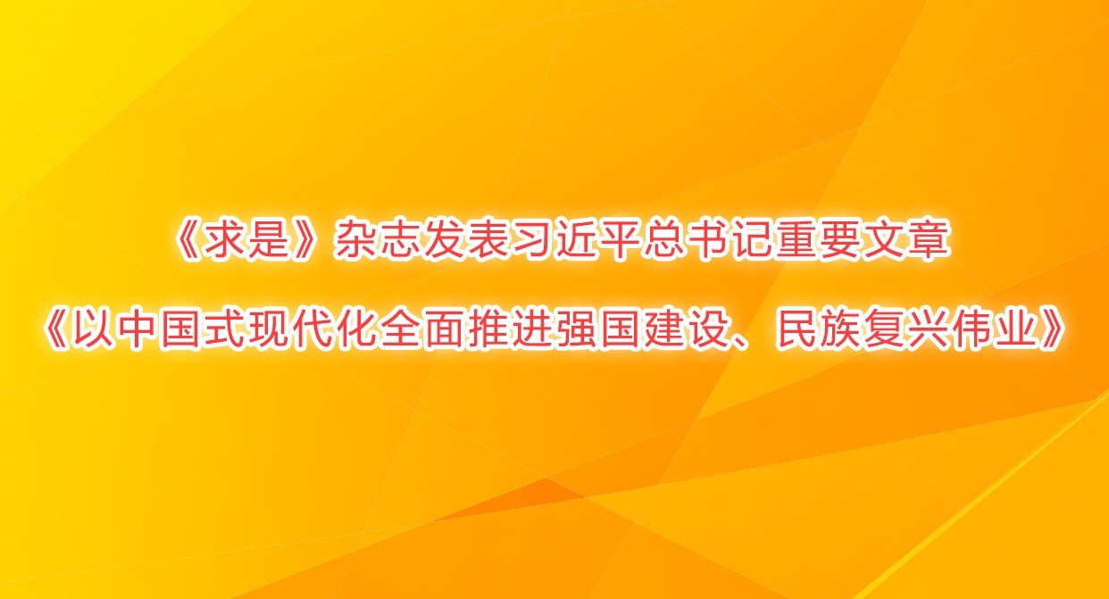 《求是》雜志發表習近平總書記重要文章《以中國式現代化全面推進強國建設、民族復興偉業》