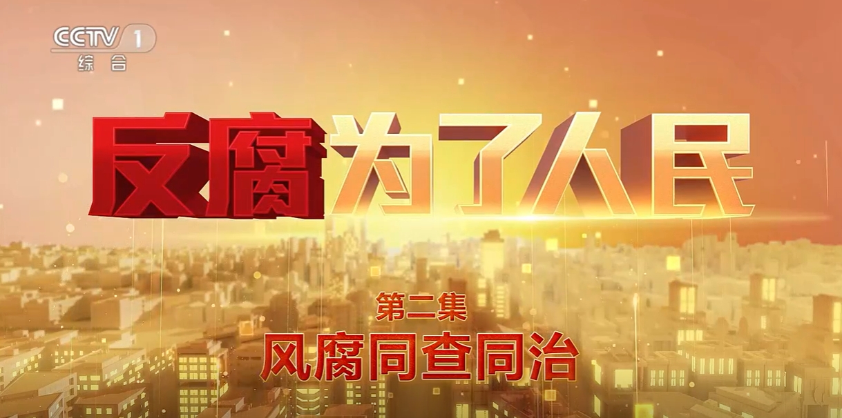 電視專題片《反腐 為了人民》第二集《風(fēng)腐同查同治》