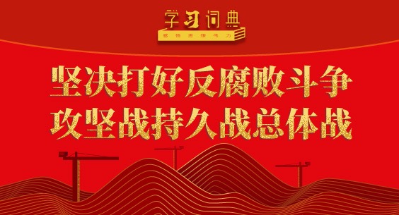 學習詞典·四次全會丨堅決打好反腐敗斗爭攻堅戰持久戰總體戰