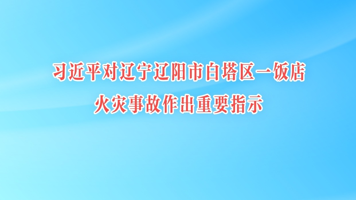 習近平對遼寧遼陽市白塔區一飯店火災事故作出重要指示