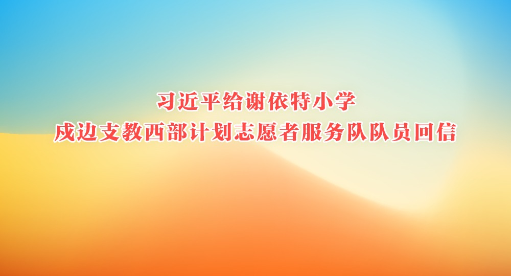 習(xí)近平給謝依特小學(xué)戍邊支教西部計(jì)劃志愿者服務(wù)隊(duì)隊(duì)員回信