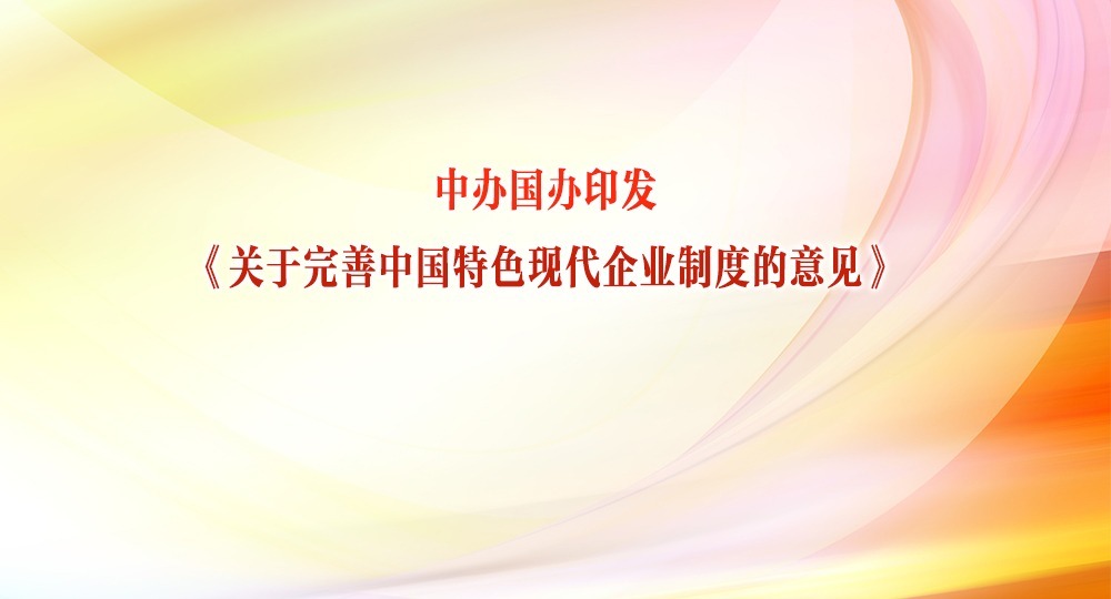 中辦國辦印發《關于完善中國特色現代企業制度的意見》