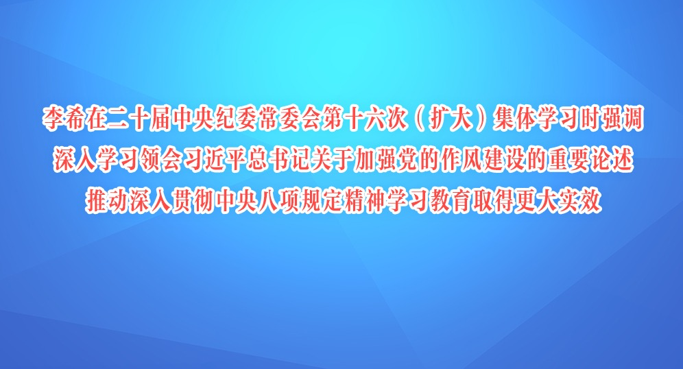李希：深入學習領會習近平總書記關于加強黨的作風建設的重要論述 推動深入貫徹中央八項規定精神學習教育取得更大實效