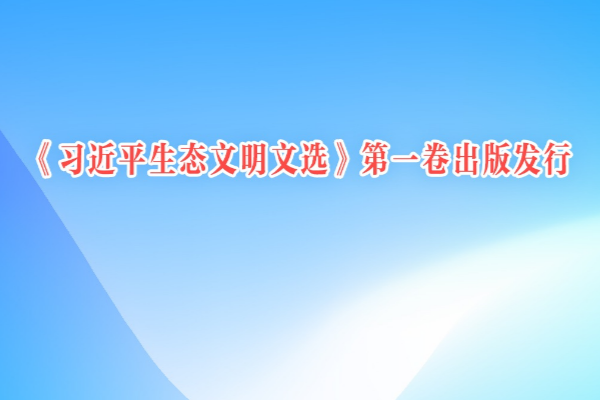 《習近平生態文明文選》第一卷出版發行