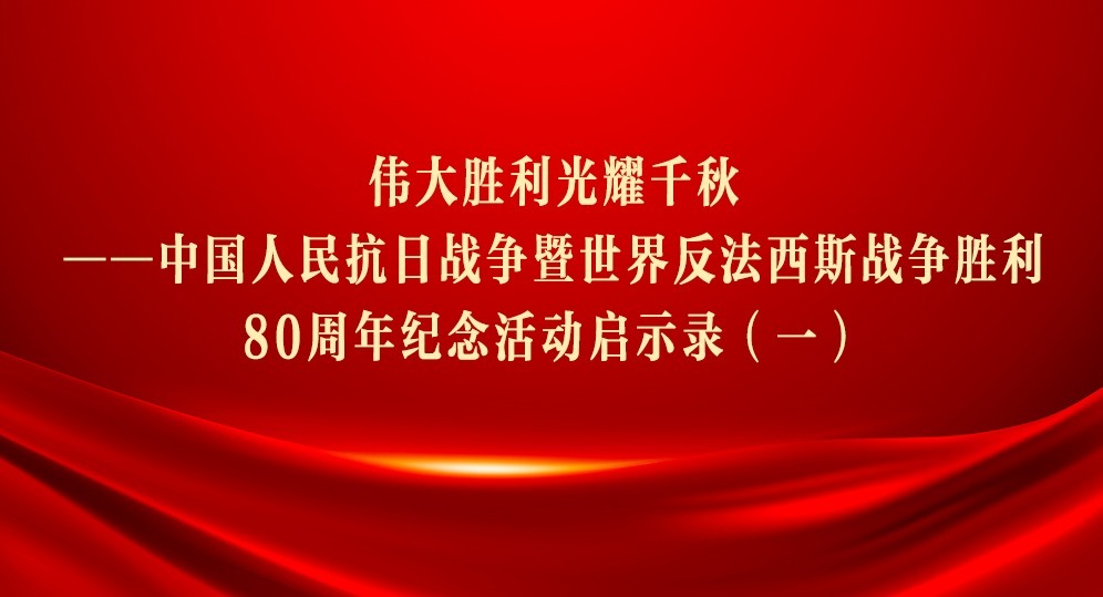 偉大勝利光耀千秋——中國(guó)人民抗日戰(zhàn)爭(zhēng)暨世界反法西斯戰(zhàn)爭(zhēng)勝利80周年紀(jì)念活動(dòng)啟示錄（一）