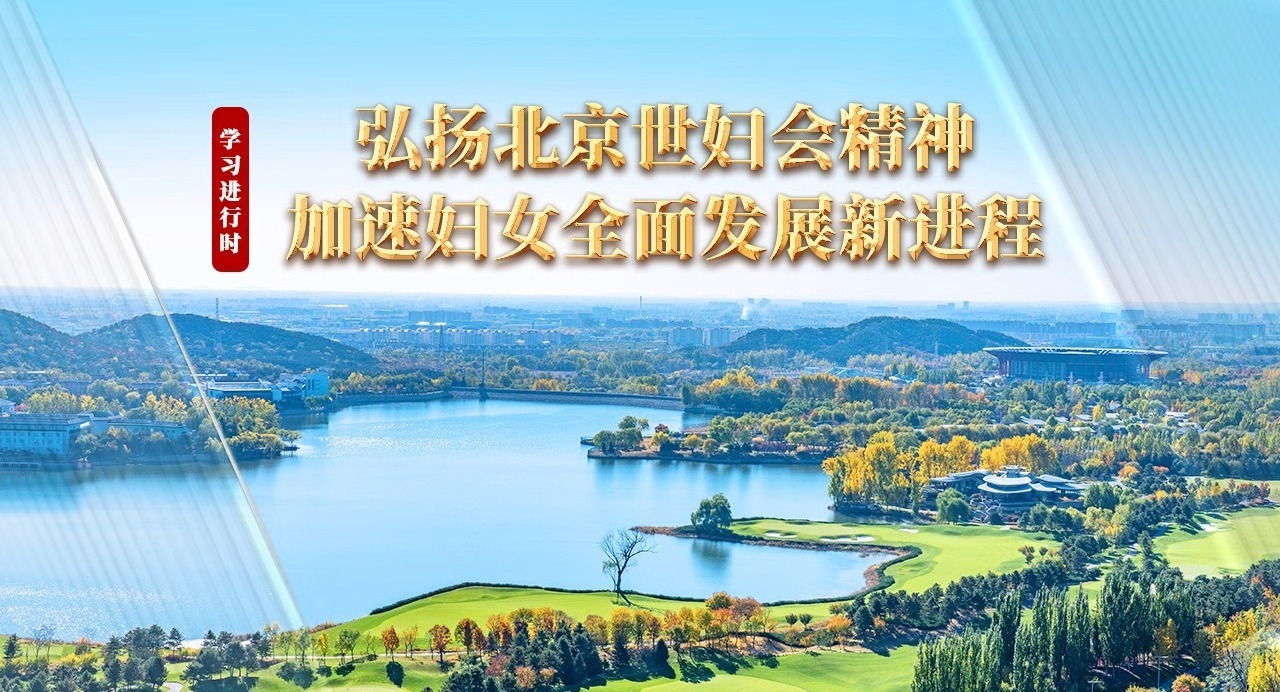 學(xué)習進行時丨弘揚北京世婦會精神 加速婦女全面發(fā)展新進程